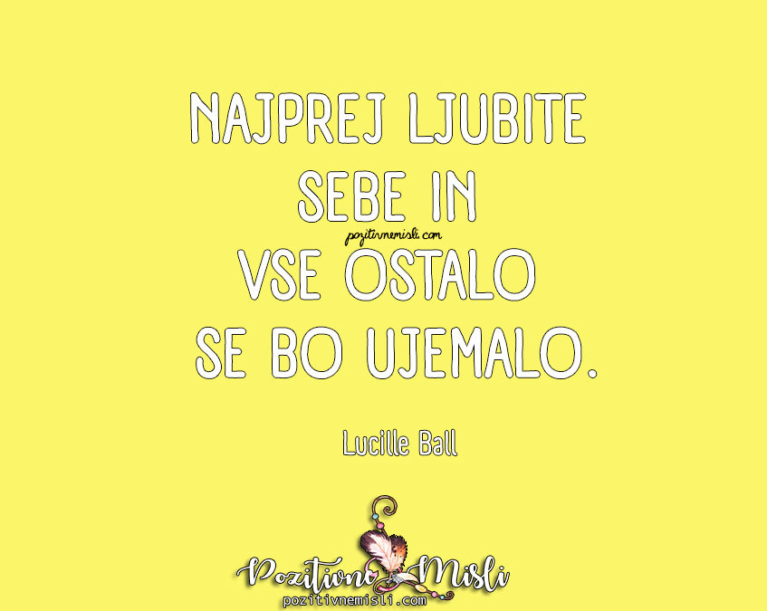 Misli o življenju - Najprej ljubite sebe in vse ostalo se bo ujemalo.