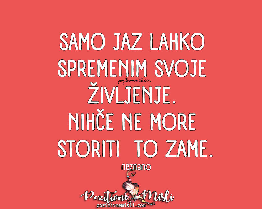 Misli o življenju - Samo jaz lahko spremenim svoje življenje
