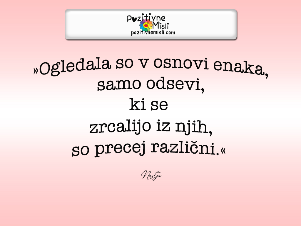 Misli oživljenju
Ogledalo so v osnovi enaka, samo odsevi